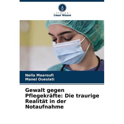 Gewalt gegen Pflegekräfte: Die traurige Realität in der Notaufnahme, Taschenbuch von Neila Maaroufi,Manel Oueslati, Verlag Unser Wissen,