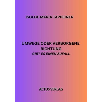 Umweg oder verborgene Richtung Gibt es einen Zufall, Taschenbuch von Isolde Maria Tappeiner, Epubli, 978-3-565-43369-8