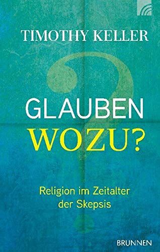 Timothy Keller - Glauben wozu?: Religion im Zeitalter der Skepsis - Preis vom 18.10.2026 15:28:09 h
