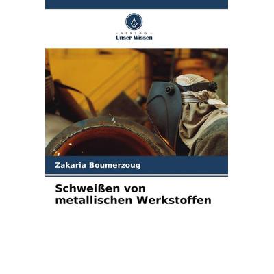 Schweißen von metallischen Werkstoffen, Taschenbuch von Zakaria Boumerzoug, Verlag Unser Wissen, 978-620-7-97343-9