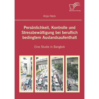 Persönlichkeit, Kontrolle und Stressbewältigung bei beruflich bedingtem Auslandsaufenthalt, Taschenbuch von Anja Heck, Diplomica Verlag GmbH,