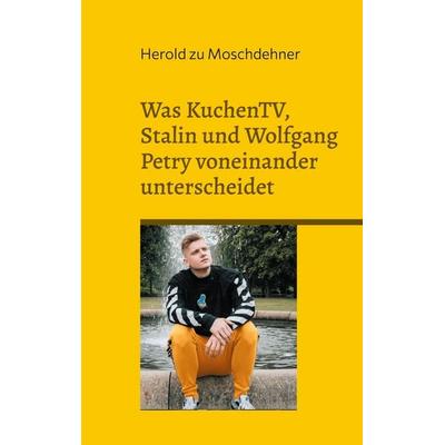 Was KuchenTV, Stalin und Wolfgang Petry voneinander unterscheidet, Taschenbuch von Herold zu Moschdehner, BoD – Books on Demand, 978-3-7583-3001-8