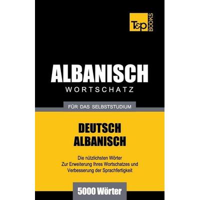 Wortschatz Deutsch-Albanisch für das Selbststudium - 5000 Wörter, Taschenbuch von Andrey Taranov, Independently Published, 978-1-78767-041-9