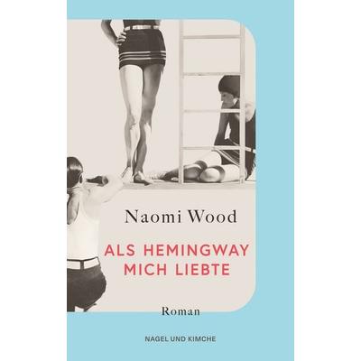 Als Hemingway mich liebte, Taschenbuch von Naomi Wood, Nagel & Kimche, 978-3-312-01407-1