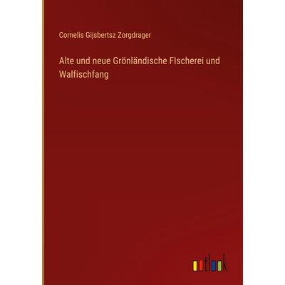 Alte und neue Grönländische FIscherei und Walfischfang, Gebundene Ausgabe von Cornelis Gijsbertsz Zorgdrager, Outlook, 978-3-368-40697-4