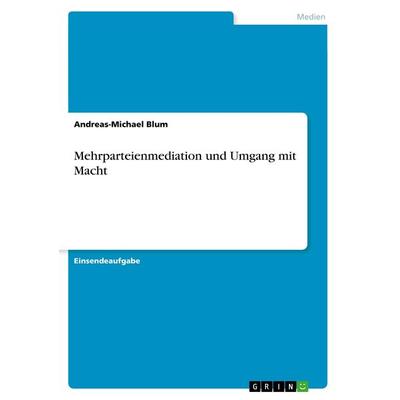 Mehrparteienmediation und Umgang mit Macht, Taschenbuch von Andreas-Michael Blum, GRIN, 978-3-668-43550-6