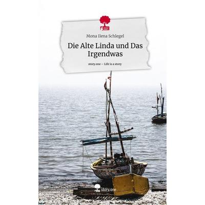 Die Alte Linda und Das Irgendwas. Life is a Story - story.one, Gebundene Ausgabe von Mona Ilena Schlegel, Storylution, 978-3-7115-8146-4