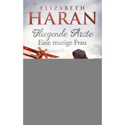 Fliegende Ärzte - Eine mutige Frau, Gebundene Ausgabe von Elizabeth Haran, Lübbe