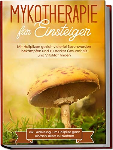 Lukas Prawitz - Mykotherapie für Einsteiger: Mit Heilpilzen gezielt vielerlei Beschwerden bekämpfen und zu starker Gesundheit und Vitalität finden - inkl. Anleitung, um Heilpilze ganz einfach selbst zu züchten - Preis vom 19.10.2026 19:33:35 h