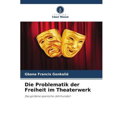 Die Problematik der Freiheit im Theaterwerk, Taschenbuch von Gbana Francis Gonkalié, Verlag Unser Wissen, 978-620-4-88162-1