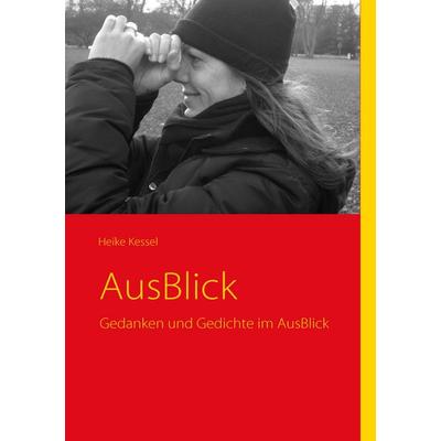 AusBlick, Taschenbuch von Heike Kessel, BoD – Books on Demand, 978-3-8370-8313-2