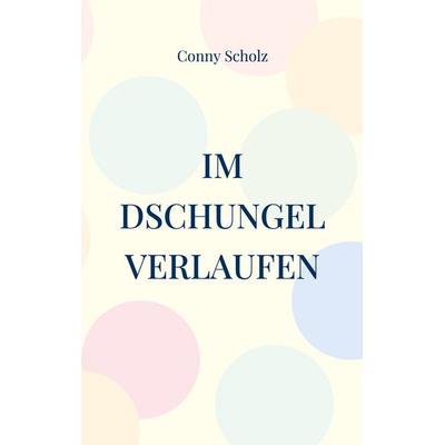 Im Dschungel verlaufen, Taschenbuch von Conny Scholz, BoD – Books on Demand, 978-3-7557-5807-5