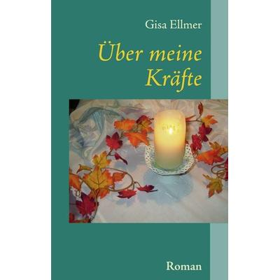 Über meine Kräfte, Taschenbuch von Gisa Ellmer, BoD – Books on Demand, 978-3-8334-8135-2