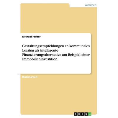 Gestaltungsempfehlungen an kommunales Leasing als intelligente Finanzierungsalternative am Beispiel einer Immobilieninvestition, Taschenbuch von