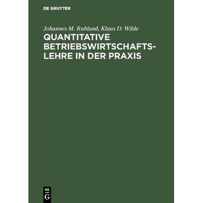 Quantitative Betriebswirtschaftslehre in der Praxis, Gebundene Ausgabe von Johannes M. Ruhland,Klaus D. Wilde, De Gruyter Oldenbourg,