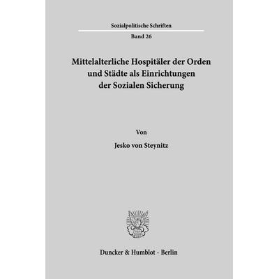 Mittelalterliche Hospitäler der Orden und Städte als Einrichtungen der Sozialen Sicherung., Taschenbuch von Jesko Steynitz, Duncker & Humblot,