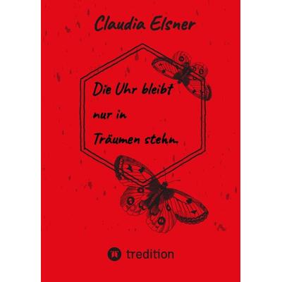 Die Uhr bleibt nur in Träumen stehen., Gebundene Ausgabe von Claudia Elsner, Tredition, 978-3-347-64790-9