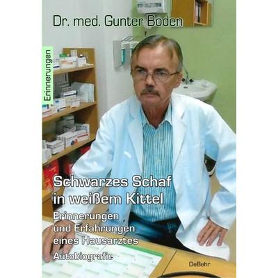 Schwarzes Schaf in weißem Kittel - Erinnerungen und Erfahrungen eines Hausarztes - Autobiografie, Taschenbuch von Gunter med. Boden, Verlag DeBehr,