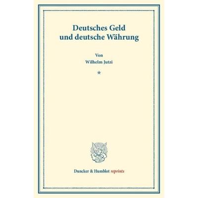 Deutsches Geld und deutsche Währung., Taschenbuch von Wilhelm Jutzi, Duncker & Humblot, 978-3-428-16485-1