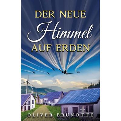 Der neue Himmel auf Erden, Gebundene Ausgabe von Oliver Brunotte, Tredition, 978-3-384-07810-0
