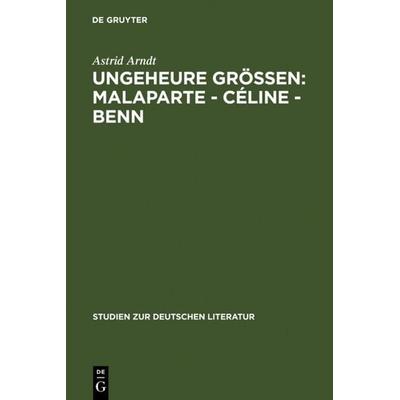 Ungeheure Größen: Malaparte - Céline - Benn, Gebundene Ausgabe von Astrid Arndt, De Gruyter, 978-3-484-18177-9