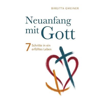 Neuanfang mit Gott, Gebundene Ausgabe von Birgitta Gmeiner, Buchschmiede, 978-3-99203-000-2