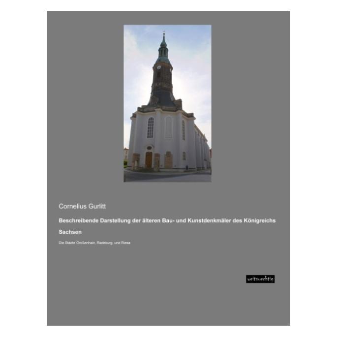 weitsuechtig Beschreibende Darstellung der älteren Bau- und Kunstdenkmäler des Königreichs Sachsen (Deutsch, Softcover, Cornelius Gurlitt) (55603694)
