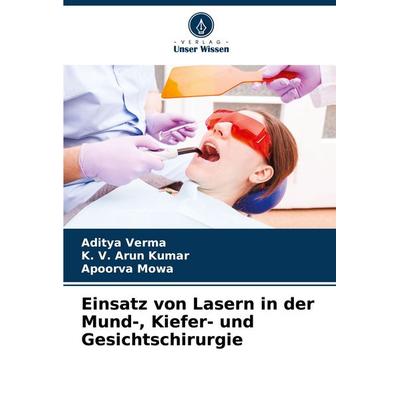 Einsatz von Lasern in der Mund-, Kiefer- und Gesichtschirurgie, Taschenbuch von Aditya Verma,K. V. Arun Kumar,Apoorva Mowa, Verlag Unser Wissen,