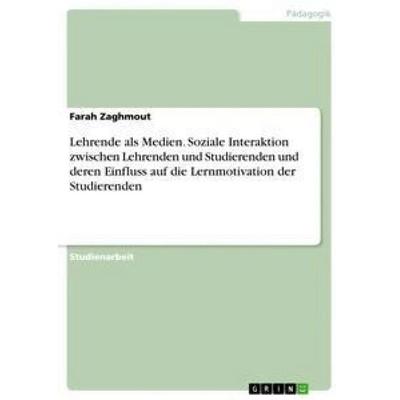 Lehrende als Medien. Soziale Interaktion zwischen Lehrenden und Studierenden und deren Einfluss auf die Lernmotivation der Studierenden, Taschenbuch