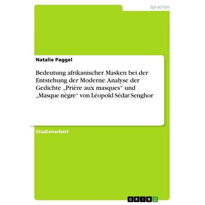 Bedeutung afrikanischer Masken bei der Entstehung der Moderne. Analyse der Gedichte 'Prière aux masques' und 'Masque nègre' von Léopold Sédar Senghor,