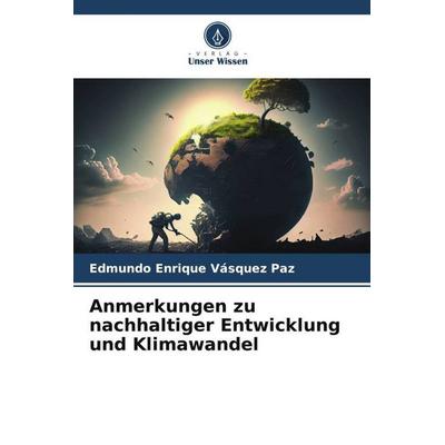 Anmerkungen zu nachhaltiger Entwicklung und Klimawandel, Taschenbuch von Edmundo Enrique Vásquez Paz, Verlag Unser Wissen, 978-620-6-29258-6