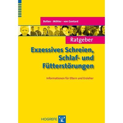 Ratgeber Exzessives Schreien, Schlaf- und Fütterstörungen, Taschenbuch von Margarete Bolten,Eva Möhler,Alexander Gontard, Hogrefe Verlag,
