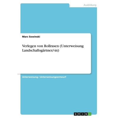 Verlegen von Rollrasen (Unterweisung Landschaftsgärtner/-in), Taschenbuch von Marc Sowinski, GRIN, 978-3-346-00458-1