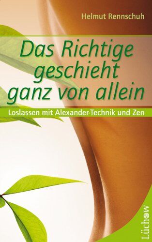 Helmut Rennschuh - Das Richtige geschieht ganz von allein: Loslassen mit Alexander-Technik und Zen - Preis vom 12.10.2026 11:37:12 h