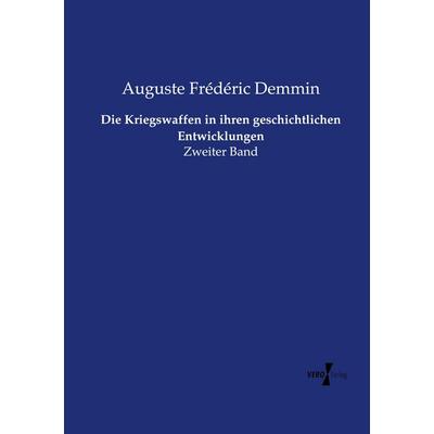 Die Kriegswaffen in ihren geschichtlichen Entwicklungen, Taschenbuch von Auguste Frédéric Demmin, Vero Verlag, 978-3-7372-2559-5