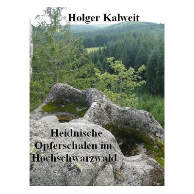 Heidnische Opferschalen im Hochschwarzwald, Taschenbuch von Holger Kalweit, Epubli, 978-3-7467-2542-0