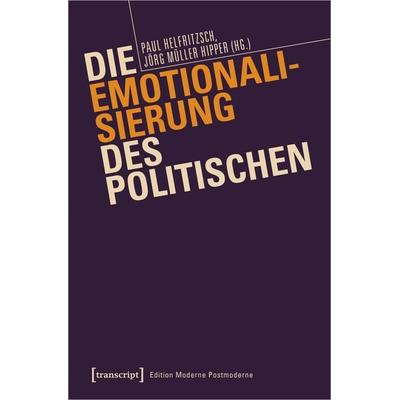 Die Emotionalisierung des Politischen, Taschenbuch von , Transcript, 978-3-8376-5278-9