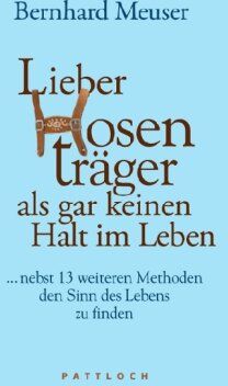 Bernhard Meuser - Lieber Hosenträger als gar keinen Halt im Leben: ... nebst 13 weiteren Methoden den Sinn des Lebens zu finden - Preis vom 16.10.2026 11:41:07 h