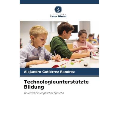 Technologieunterstützte Bildung, Taschenbuch von Alejandro Gutiérrez Ramírez, Verlag Unser Wissen, 978-620-5-36718-6