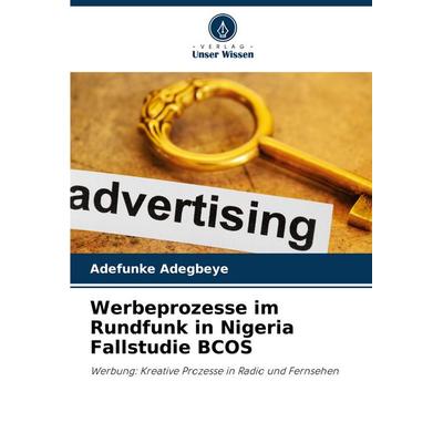 Werbeprozesse im Rundfunk in Nigeria Fallstudie BCOS, Taschenbuch von Adefunke Adegbeye, Verlag Unser Wissen, 978-620-3-85113-7