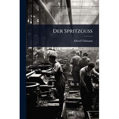 Der Spritzguss, Taschenbuch von Alfred Uhlmann, Legare Street Press, 978-1-02-451321-9