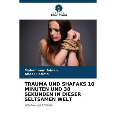 Trauma und Shafaks 10 Minuten und 38 Sekunden in Dieser Seltsamen Welt, Taschenbuch von Muhammad Adnan,Abeer Fatima, Verlag Unser Wissen,