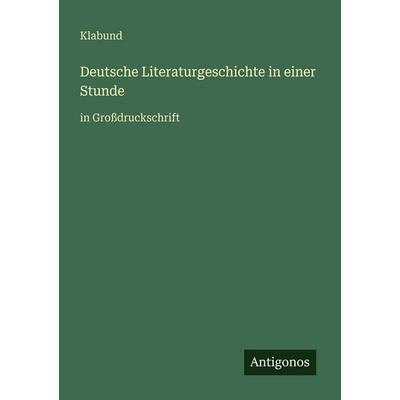 Deutsche Literaturgeschichte in einer Stunde, Taschenbuch von Klabund, Antigonos Verlag, 978-3-566-02371-3