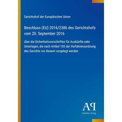 Beschluss (EU) 2016/2386 des Gerichtshofs vom 20. September 2016, Taschenbuch von Gerichtshof der Europäischen Union, Antiphon Verlag,