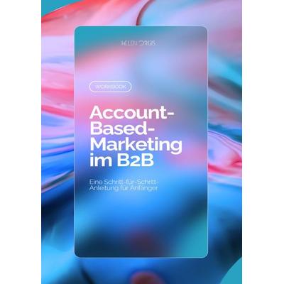 Workbook: Account-Based Marketing im B2B, Taschenbuch von Helen Orgis, Epubli, 978-3-8197-2779-5