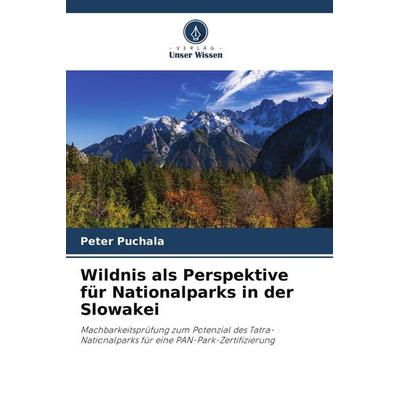 Wildnis als Perspektive für Nationalparks in der Slowakei, Taschenbuch von Peter Puchala, Verlag Unser Wissen, 978-620-9-83190-4