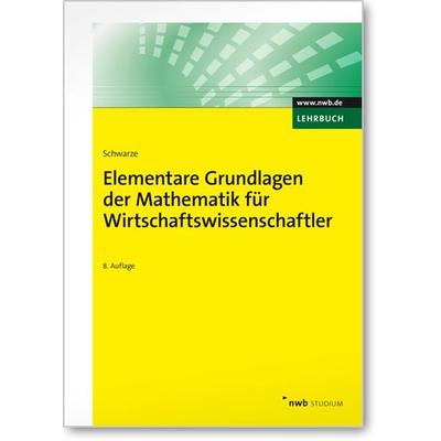 Elementare Grundlagen der Mathematik für Wirtschaftswissenschaftler, Taschenbuch von Jochen Schwarze, Nwb Verlag, 978-3-482-56648-6