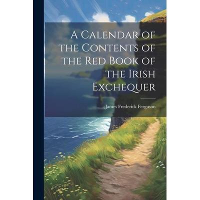 A Calendar of the Contents of the Red Book of the Irish Exchequer, Taschenbuch von James Frederick Ferguson, Creative Media Partners, LLC,