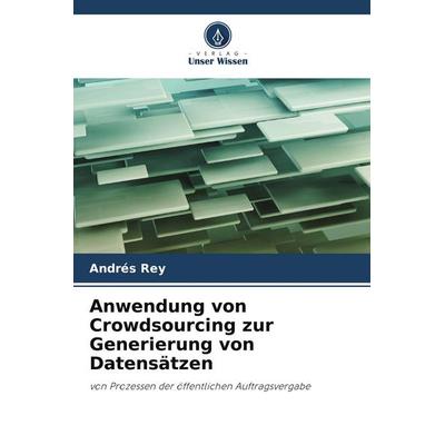 Anwendung von Crowdsourcing zur Generierung von Datensätzen, Taschenbuch von Andrés Rey, Verlag Unser Wissen, 978-620-8-38507-1
