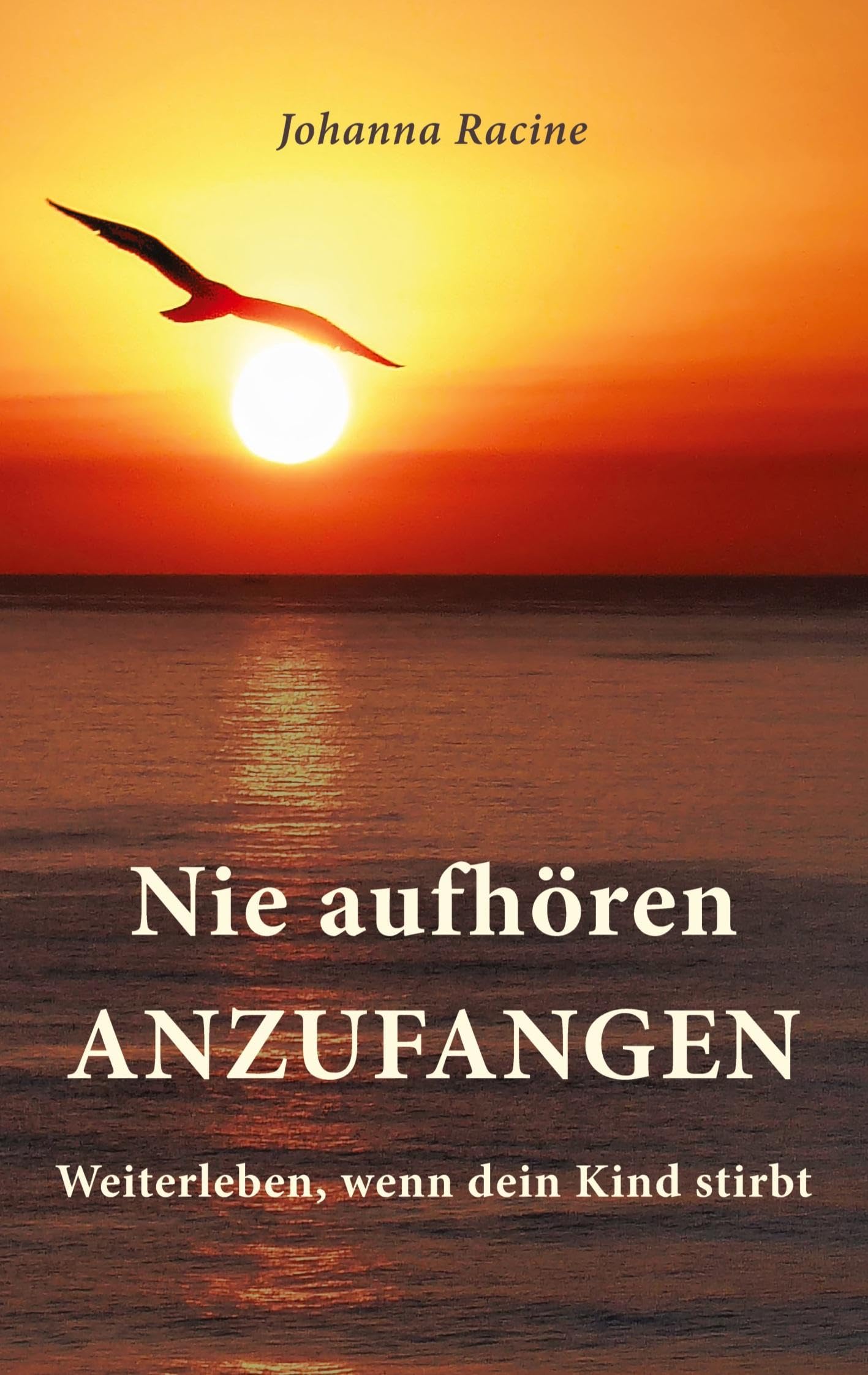 Johanna Racine - Nie aufhören anzufangen: Weiterleben, wenn dein Kind stirbt - Preis vom 30.09.2026 09:01:18 h